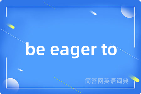 be eager to
