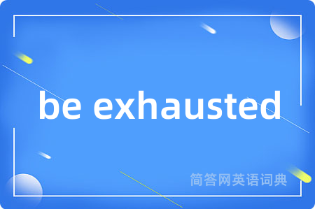 be exhausted是什么意思,be exhausted的中文翻译 be exhausted