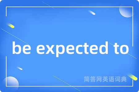 be expected to是什么意思,be expected to的中文翻译 be expected to