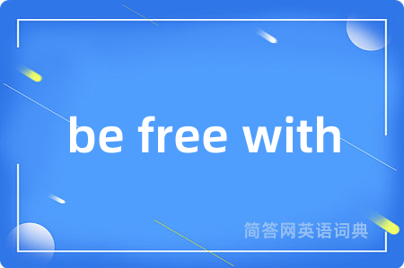 be free with是什么意思,be free with的中文翻译 be free with