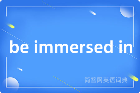 be immersed in