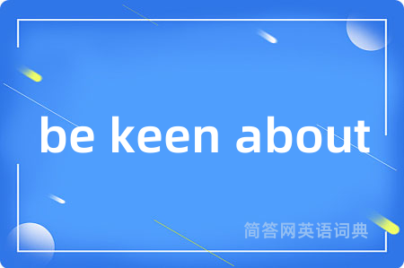 be keen about是什么意思,be keen about的中文翻译 be keen about