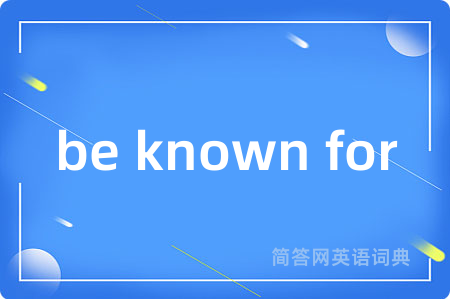 be known for是什么意思,be known for的中文翻译 be known for