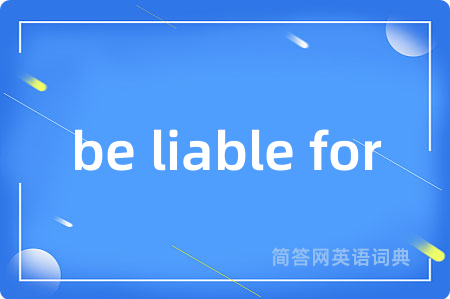 be liable for
