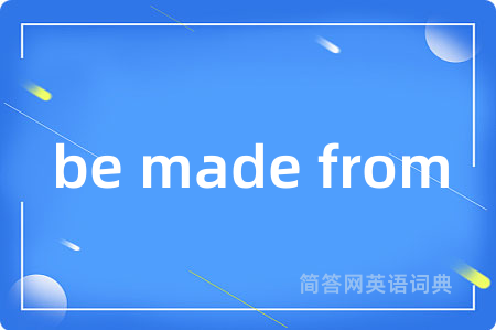 be made from是什么意思,be made from的中文翻译 be made from