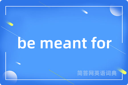 be meant for