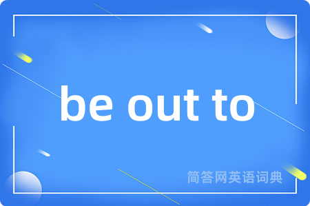 be out to是什么意思,be out to的中文翻译 be out to