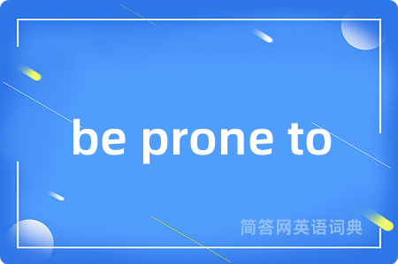be prone to是什么意思,be prone to的中文翻译 be prone to