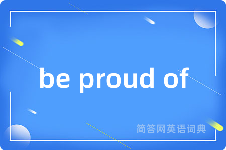 be proud of是什么意思,be proud of的中文翻译 be proud of