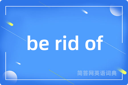 be rid of