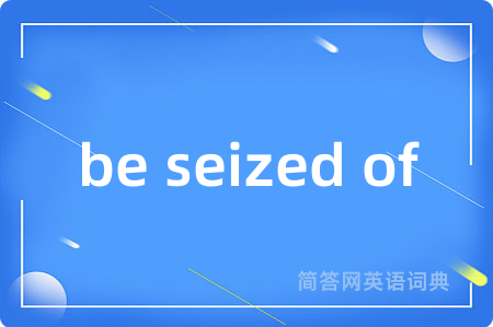 be seized of
