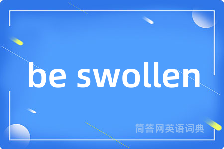be swollen