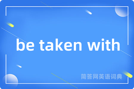 be taken with