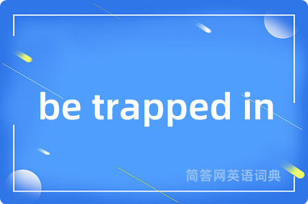 be trapped in