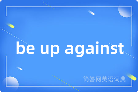 be up against
