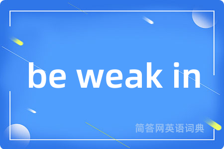 be weak in是什么意思,be weak in的中文翻译 be weak in