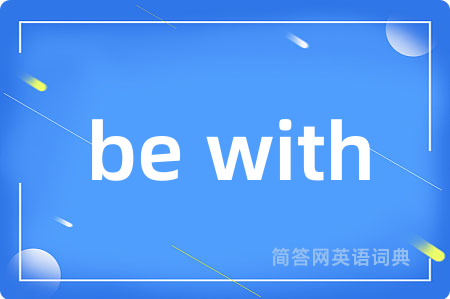 be with