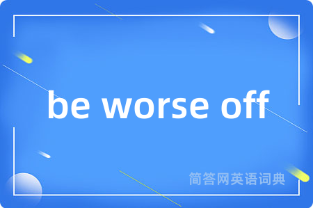 be worse off