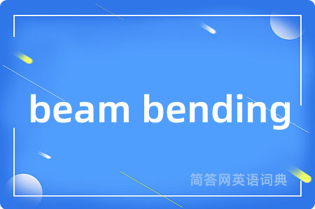 beam bending是什么意思,beam bending的中文翻译 beam bending