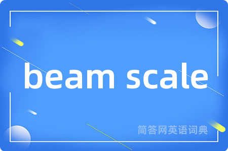 beam scale是什么意思,beam scale的中文翻译 beam scale