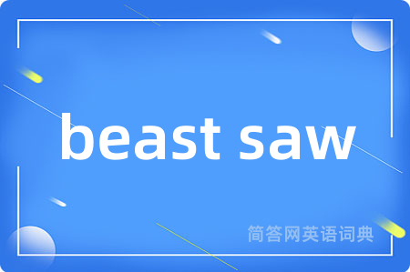 beast saw是什么意思,beast saw的中文翻译 beast saw