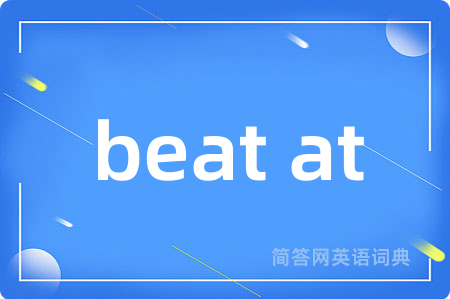 beat at是什么意思,beat at的中文翻译 beat at