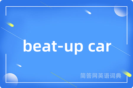 beat-up car是什么意思,beat-up car的中文翻译 beat-up car
