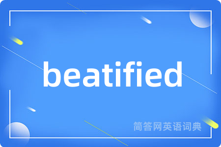 beatified是什么意思,beatified的中文翻译 beatified