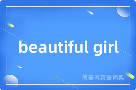 beautiful girl是什么意思,beautiful girl的中文翻译 beautiful girl