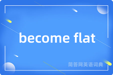 become flat