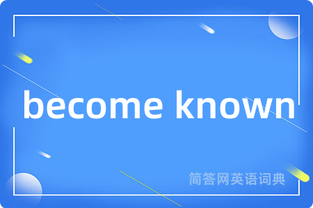 become known是什么意思,become known的中文翻译 become known