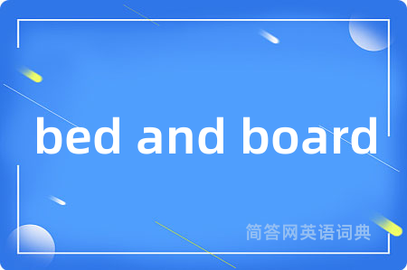bed and board是什么意思,bed and board的中文翻译 bed and board