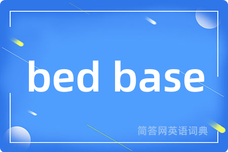 bed base是什么意思,bed base的中文翻译 bed base