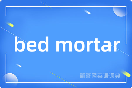 bed mortar