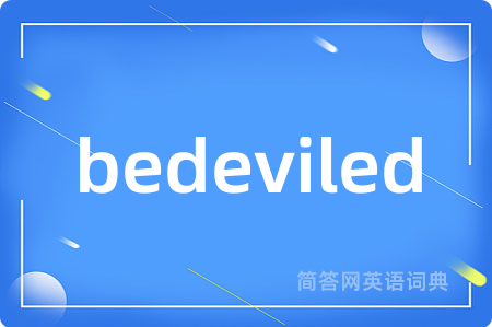 bedeviled