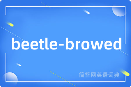 beetle-browed是什么意思,beetle-browed的中文翻译 beetle-browed