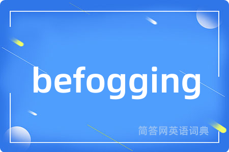 befogging是什么意思,befogging的中文翻译 befogging