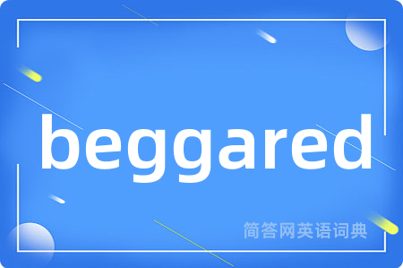 beggared是什么意思,beggared的中文翻译 beggared