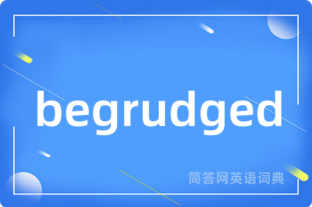 begrudged