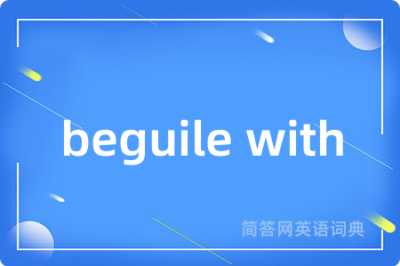beguile with