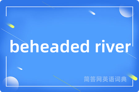 beheaded river