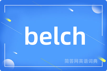 belch是什么意思,belch的中文翻译 belch
