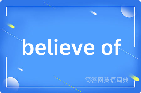 believe of是什么意思,believe of的中文翻译 believe of