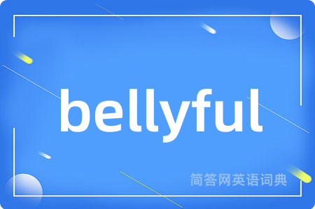 bellyful是什么意思,bellyful的中文翻译 bellyful