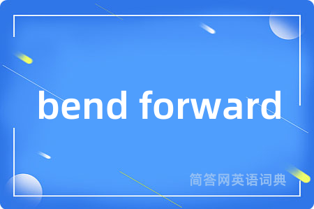 bend forward