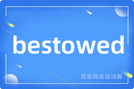 bestowed是什么意思,bestowed的中文翻译 bestowed