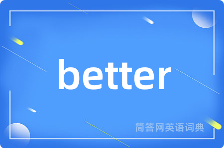 better