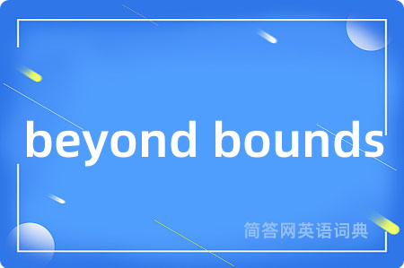 beyond bounds是什么意思,beyond bounds的中文翻译 beyond bounds