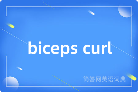 biceps curl是什么意思,biceps curl的中文翻译 biceps curl
