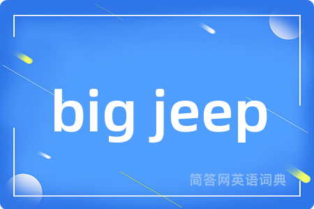 big jeep是什么意思,big jeep的中文翻译 big jeep